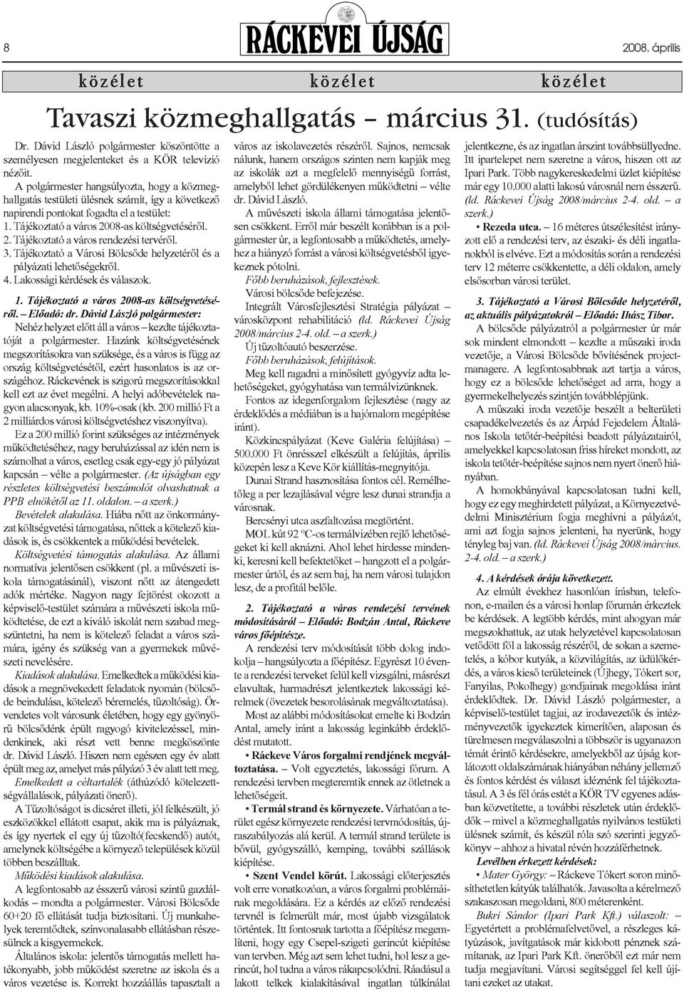 A polgármester hangsúlyozta, hogy a közmeghallgatás testületi ülésnek számít, így a következõ napirendi pontokat fogadta el a testület: 1. Tájékoztató a város 20