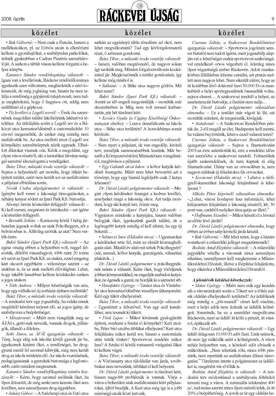 Szeretnék, ha ez a szemlélet megváltozna Ráckevén, mert az üdülõ itt költi a pénzét, itt vásárol, építkezik stb. Dr. Dávid László polgármester válaszolt: Egy üdülõ átlagosan 10.000 Ft adót fizet.