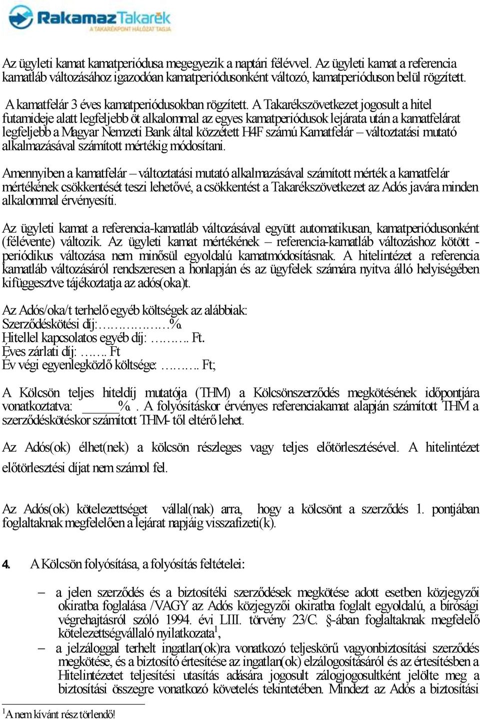 A Takarékszövetkezet jogosult a hitel futamideje alatt legfeljebb öt alkalommal az egyes kamatperiódusok lejárata után a kamatfelárat legfeljebb a Magyar Nemzeti Bank által közzétett H4F számú