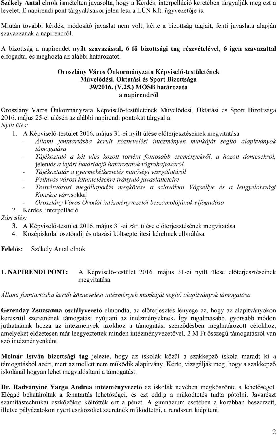 A bizottság a napirendet nyílt szavazással, 6 fő bizottsági tag részvételével, 6 igen szavazattal 39/2016. (V.25.) MOSB határozata a napirendről 2016.