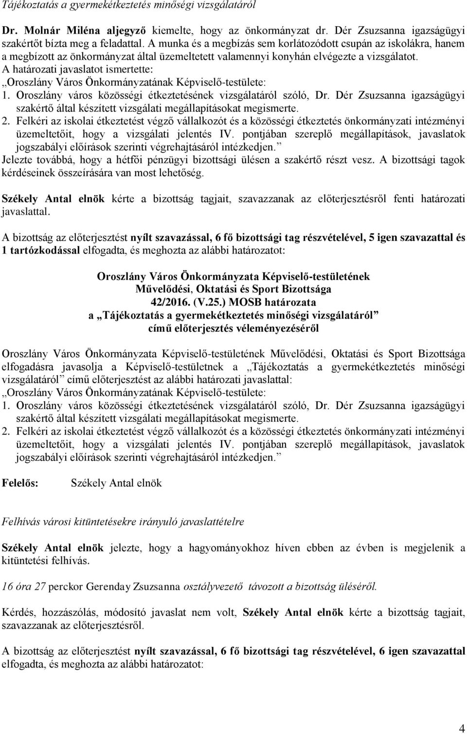 A határozati javaslatot ismertette: Oroszlány Város Önkormányzatának Képviselő-testülete: 1. Oroszlány város közösségi étkeztetésének vizsgálatáról szóló, Dr.