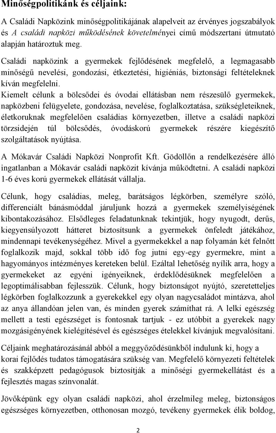 Kiemelt célunk a bölcsődei és óvodai ellátásban nem részesülő gyermekek, napközbeni felügyelete, gondozása, nevelése, foglalkoztatása, szükségleteiknek, életkoruknak megfelelően családias