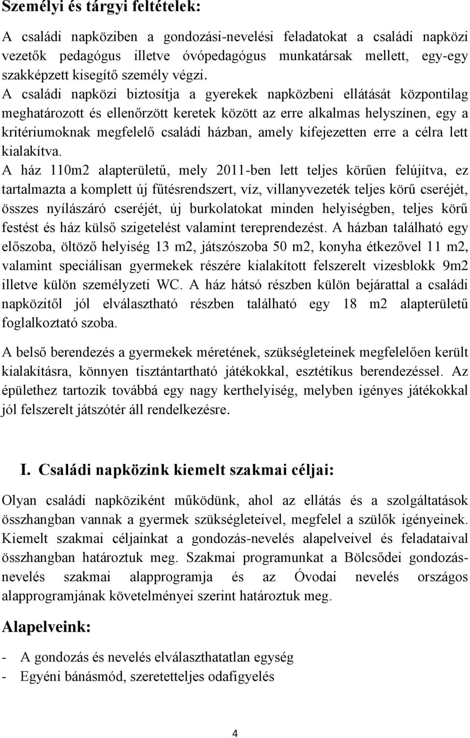 A családi napközi biztosítja a gyerekek napközbeni ellátását központilag meghatározott és ellenőrzött keretek között az erre alkalmas helyszínen, egy a kritériumoknak megfelelő családi házban, amely