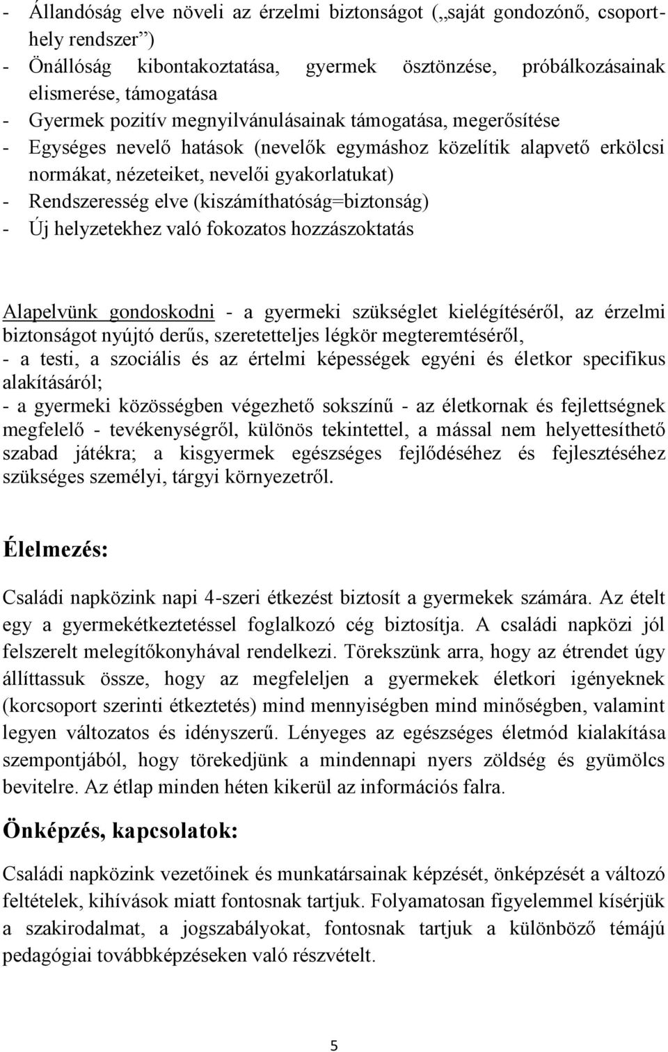 (kiszámíthatóság=biztonság) - Új helyzetekhez való fokozatos hozzászoktatás Alapelvünk gondoskodni - a gyermeki szükséglet kielégítéséről, az érzelmi biztonságot nyújtó derűs, szeretetteljes légkör