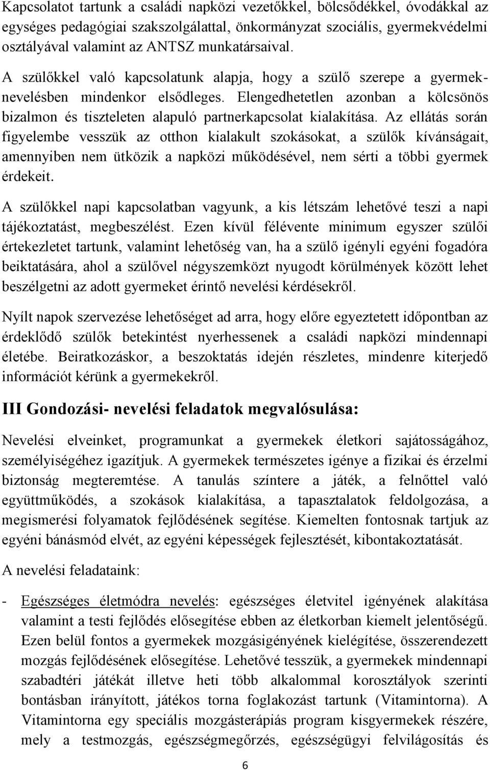 Az ellátás során figyelembe vesszük az otthon kialakult szokásokat, a szülők kívánságait, amennyiben nem ütközik a napközi működésével, nem sérti a többi gyermek érdekeit.