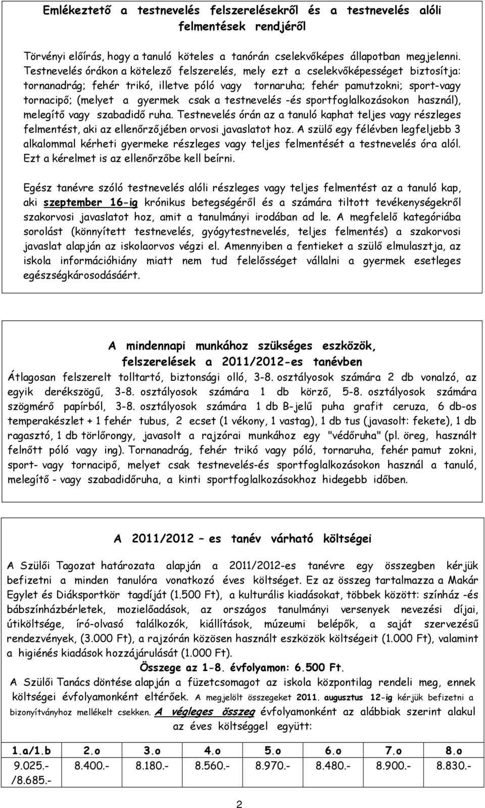 csak a testnevelés -és sportfoglalkozásokon használ), melegítő vagy szabadidő ruha. Testnevelés órán az a tanuló kaphat teljes vagy részleges felmentést, aki az ellenőrzőjében orvosi javaslatot hoz.