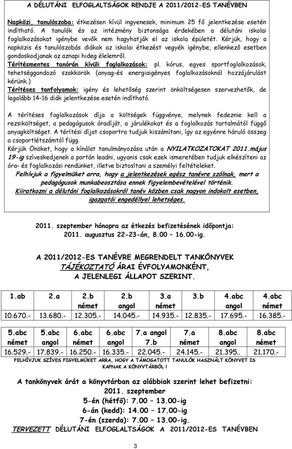 Kérjük, hogy a napközis és tanulószobás diákok az iskolai étkezést vegyék igénybe, ellenkező esetben gondoskodjanak az aznapi hideg élelemről. Térítésmentes tanórán kívüli foglalkozások: pl.