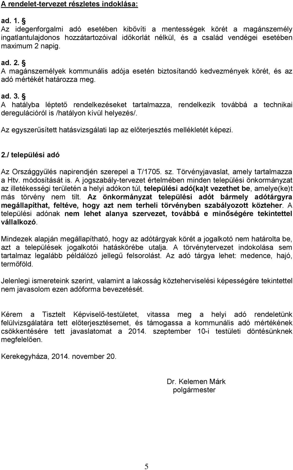 napig. ad. 2. A magánszemélyek kommunális adója esetén biztosítandó kedvezmények körét, és az adó mértékét határozza meg. ad. 3.