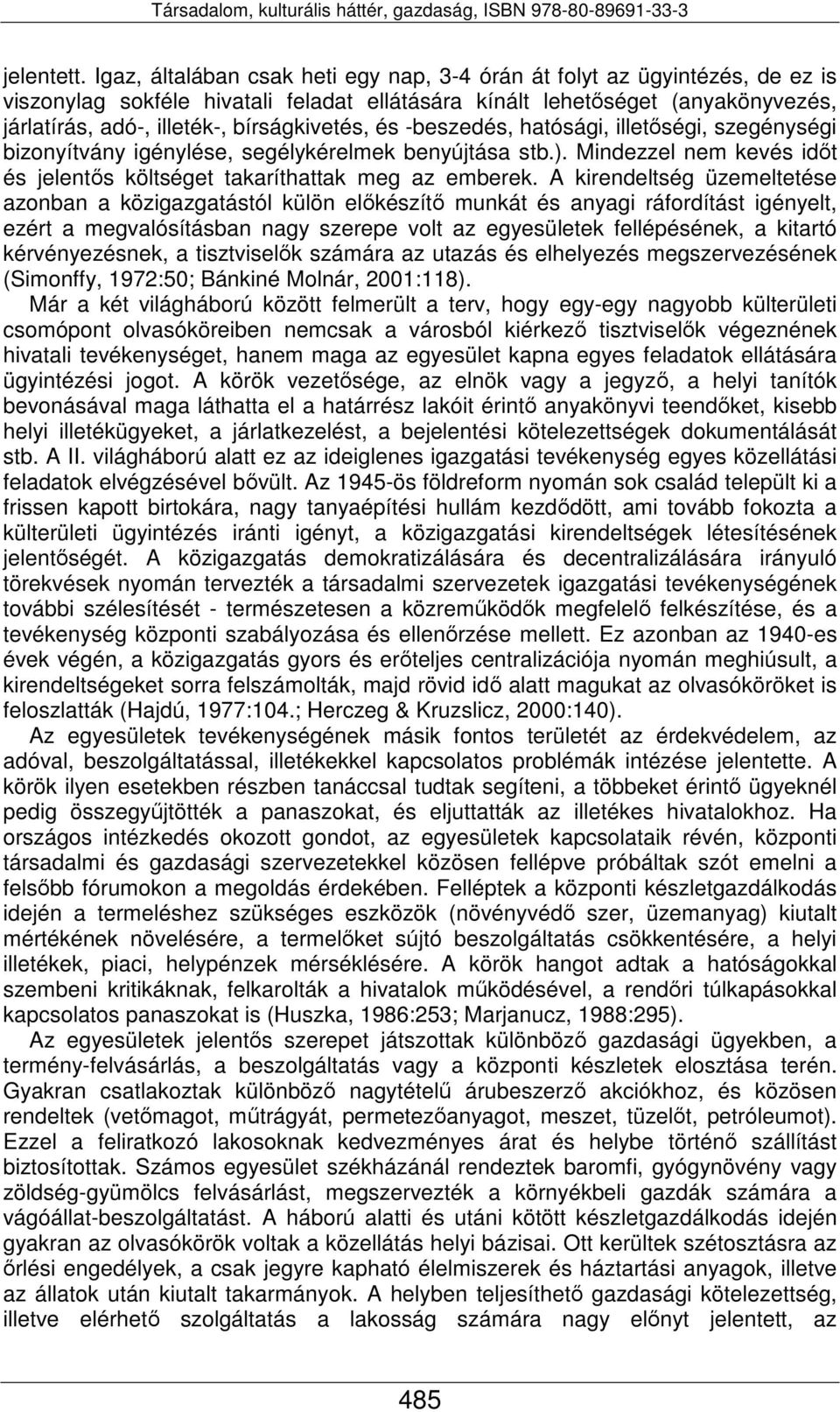 bírságkivetés, és -beszedés, hatósági, illetőségi, szegénységi bizonyítvány igénylése, segélykérelmek benyújtása stb.). Mindezzel nem kevés időt és jelentős költséget takaríthattak meg az emberek.