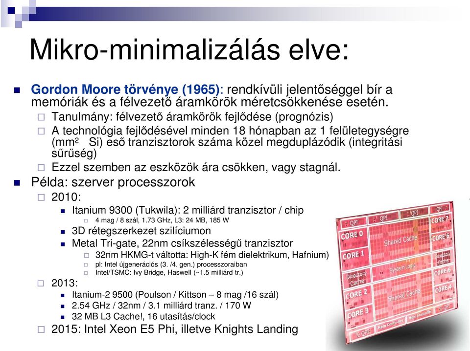 Ezzel szemben az eszközök ára csökken, vagy stagnál. Példa: szerver processzorok 2010: 2013: Itanium 9300 (Tukwila): 2 milliárd tranzisztor / chip 4 mag / 8 szál, 1.