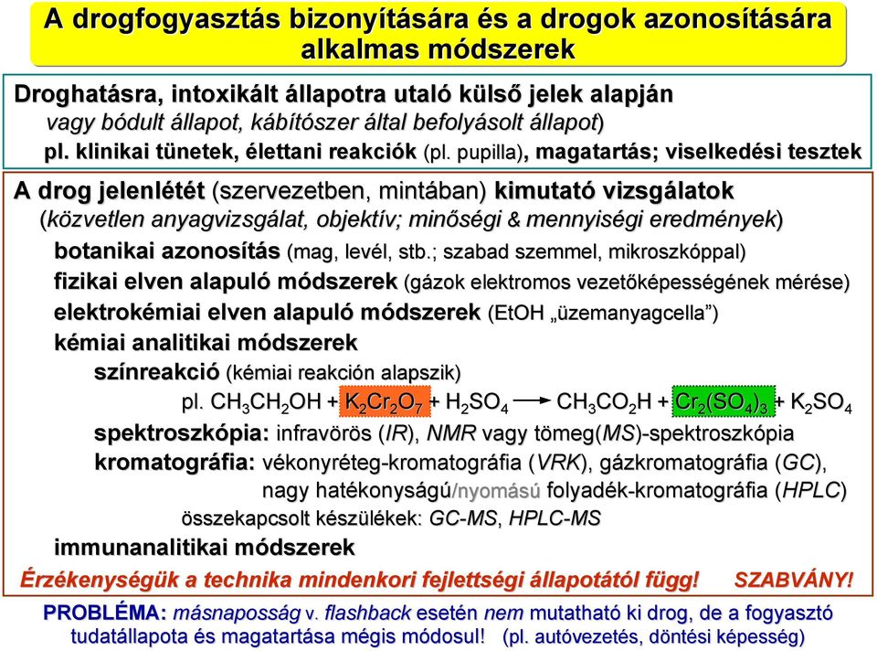 pupilla),, magatartás; viselkedési tesztek A drog jelenlétét (szervezetben, mintában) kimutató vizsgálatok (közvetlen anyagvizsgálat, objektív; ; minőségi & mennyiségi eredmények) botanikai