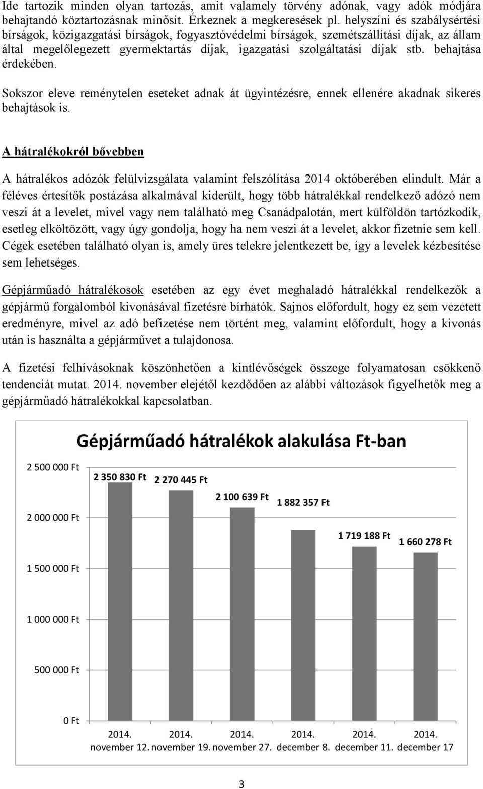 behajtása érdekében. Sokszor eleve reménytelen eseteket adnak át ügyintézésre, ennek ellenére akadnak sikeres behajtások is.