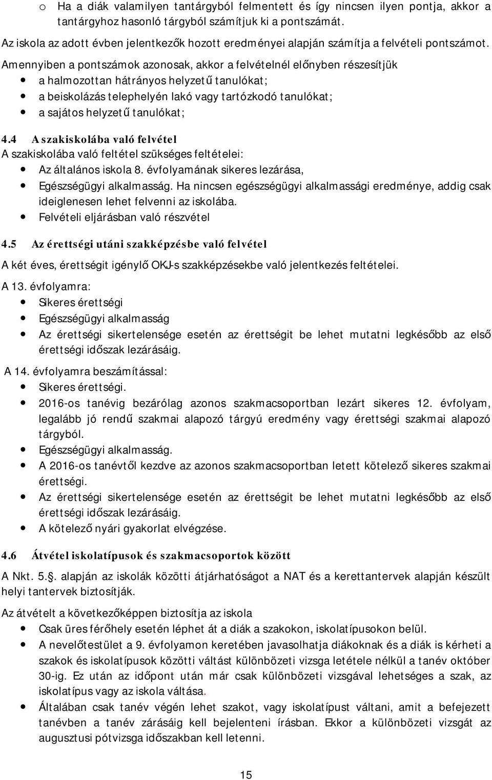 Amennyiben a pontszámok azonosak,akkor a felvételnél el nyben részesítjük a halmozottan hátrányos helyzet tanulókat; a beiskolázás telephelyén lakó vagy tartózkodó tanulókat; asajátos helyzet