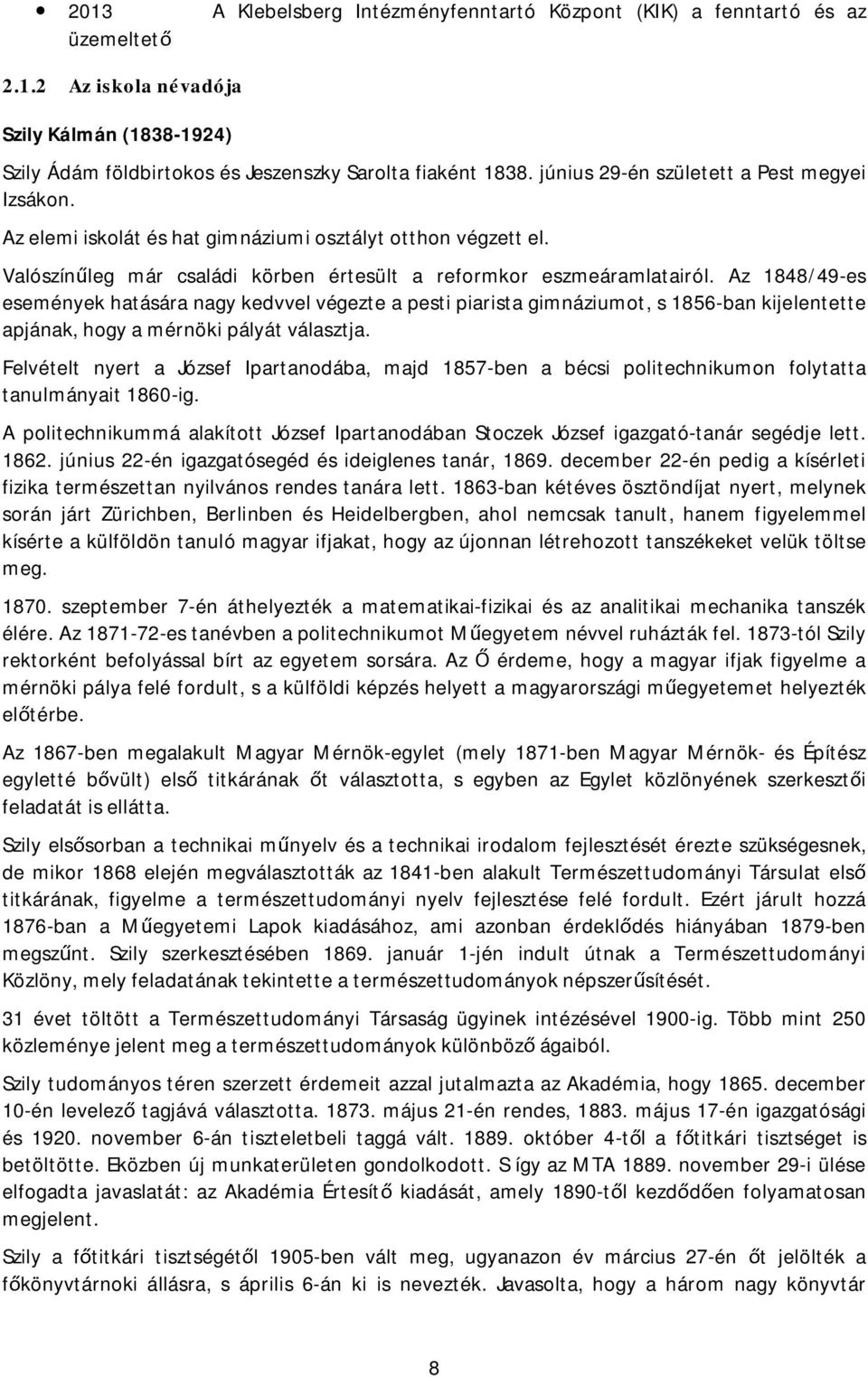 Az 1848/49-es események hatására nagy kedvvelvégezte apestipiarista gimnáziumot, s1856-bankijelentette apjának, hogy amérnöki pályátválasztja.