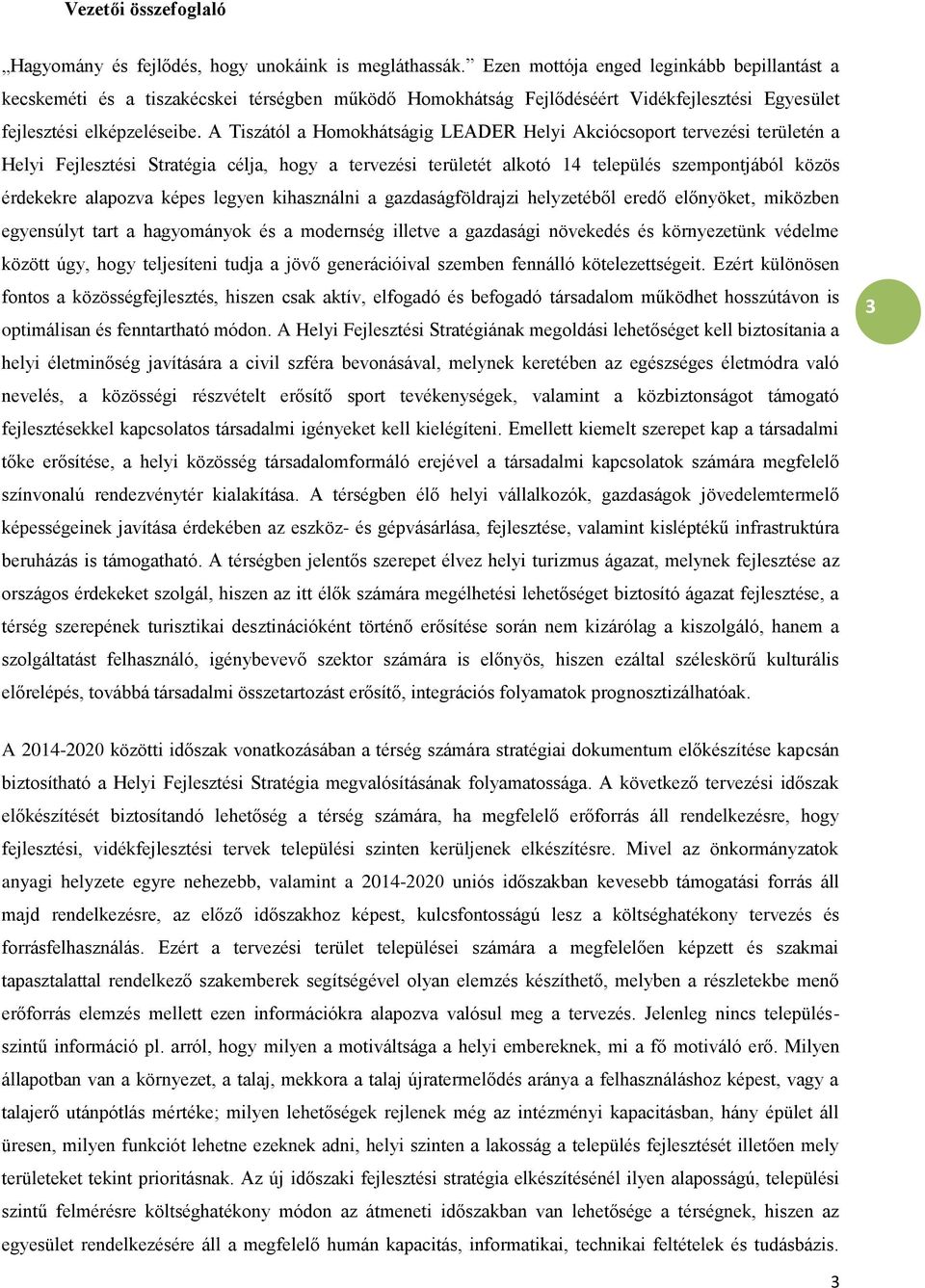 A Tiszától a Homokhátságig LEADER Helyi Akciócsoport tervezési területén a Helyi Fejlesztési Stratégia célja, hogy a tervezési területét alkotó 14 település szempontjából közös érdekekre alapozva