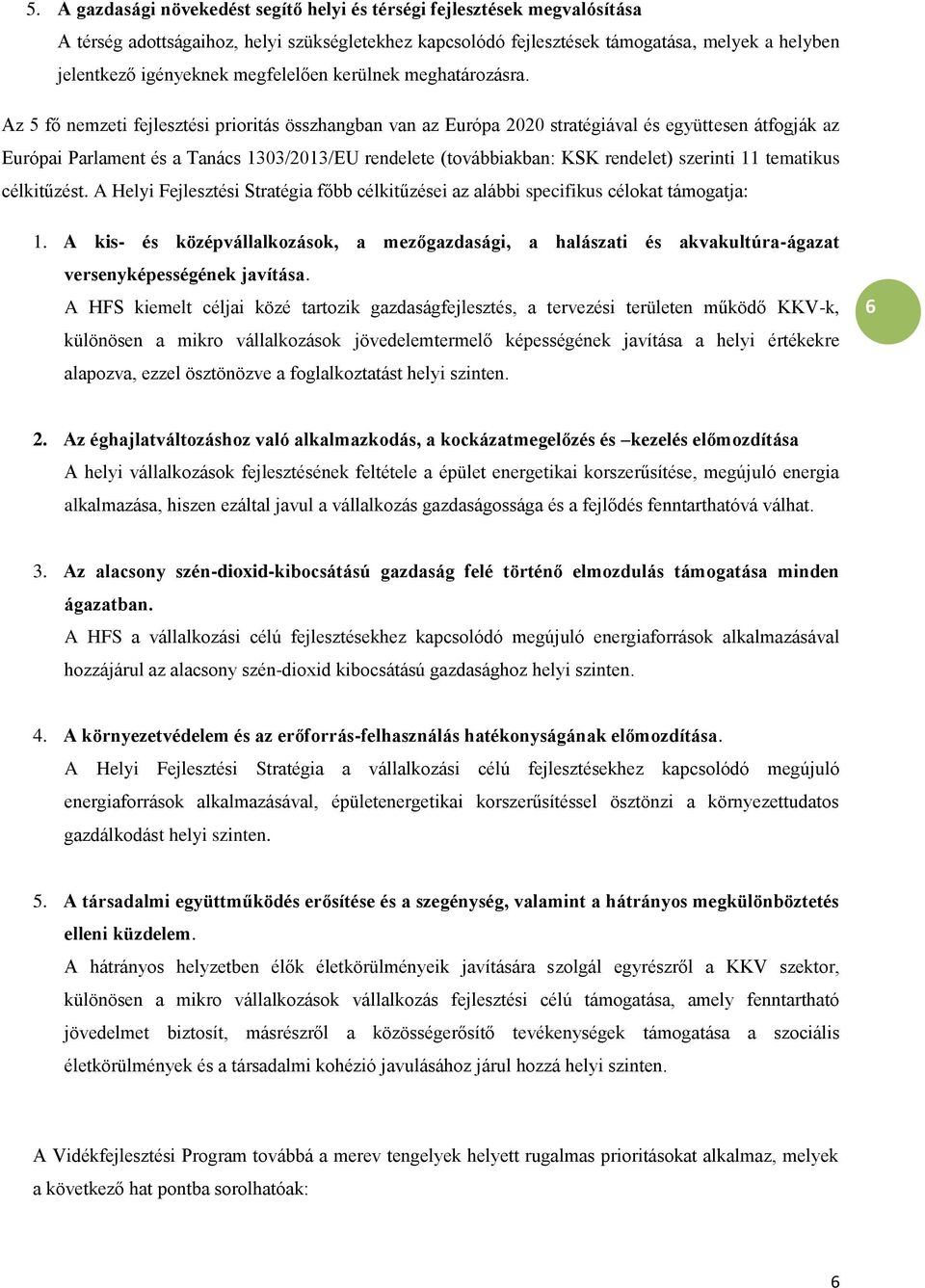 Az 5 fő nemzeti fejlesztési prioritás összhangban van az Európa 2020 stratégiával és együttesen átfogják az Európai Parlament és a Tanács 1303/2013/EU rendelete (továbbiakban: KSK rendelet) szerinti