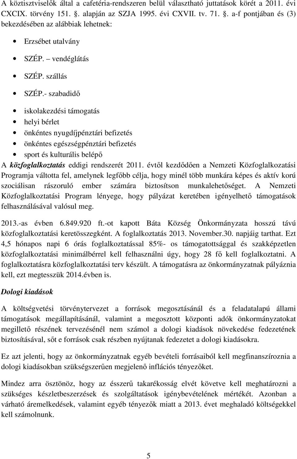 - szabadidő iskolakezdési támogatás helyi bérlet önkéntes nyugdíjpénztári befizetés önkéntes egészségpénztári befizetés sport és kulturális belépő A közfoglalkoztatás eddigi rendszerét 2011.