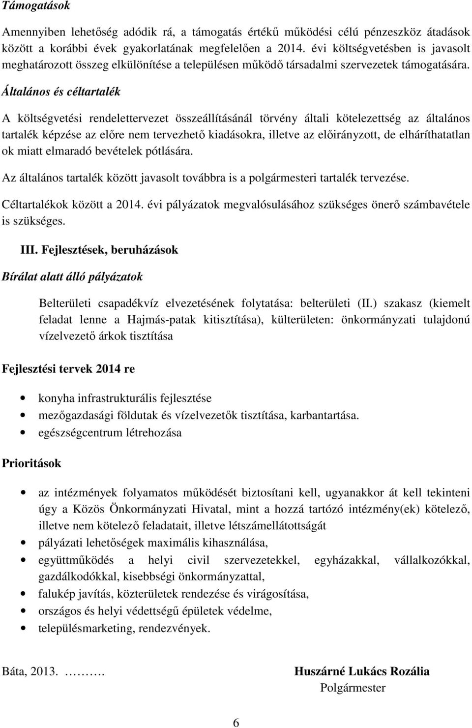 Általános és céltartalék A költségvetési rendelettervezet összeállításánál törvény általi kötelezettség az általános tartalék képzése az előre nem tervezhető kiadásokra, illetve az előirányzott, de