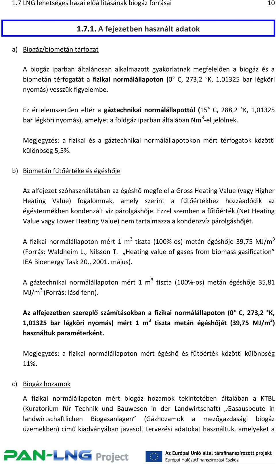 Ez értelemszerűen eltér a gáztechnikai normálállapottól (15 C, 288,2 K, 1,01325 bar légköri nyomás), amelyet a földgáz iparban általában Nm 3 -el jelölnek.