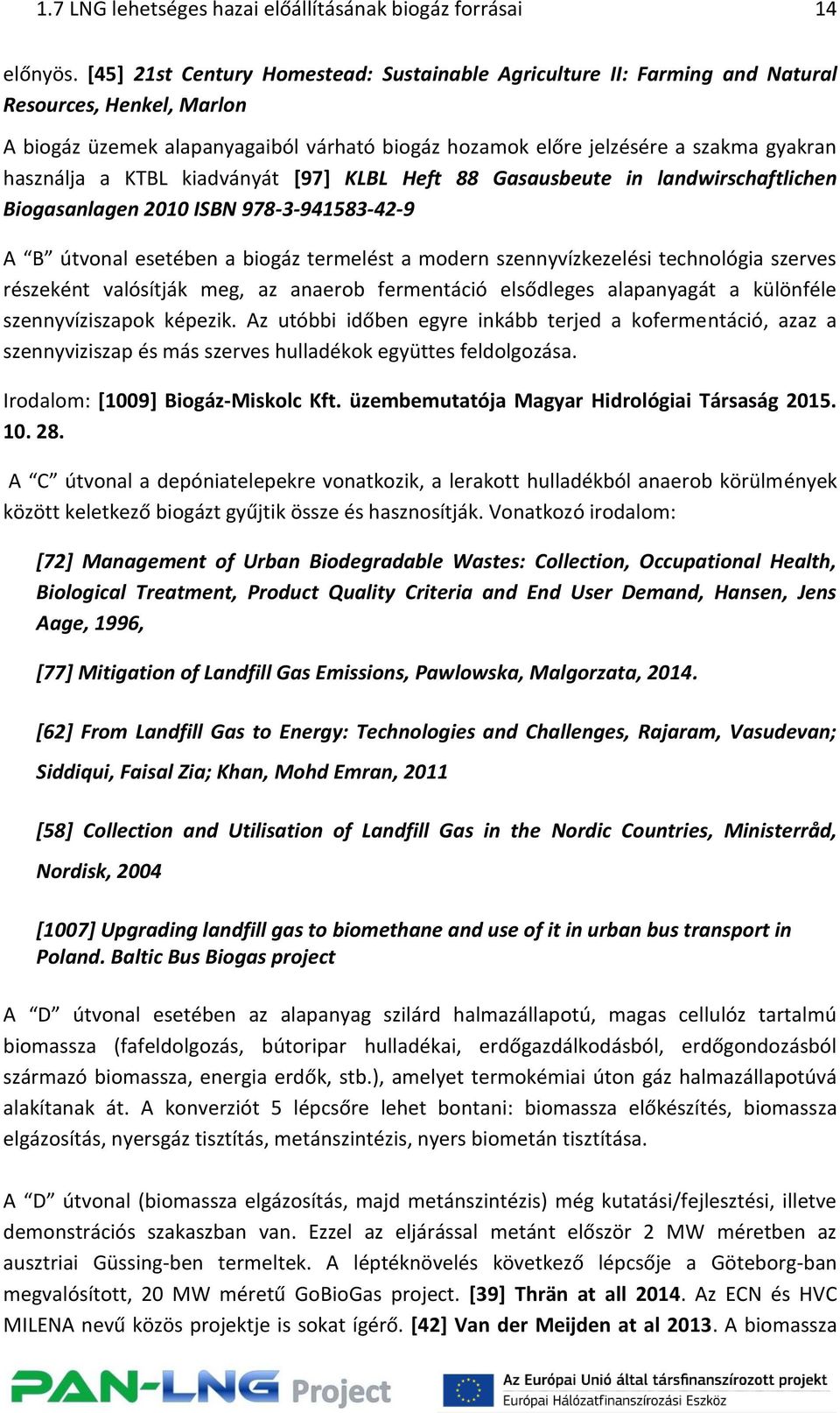 a KTBL kiadványát [97] KLBL Heft 88 Gasausbeute in landwirschaftlichen Biogasanlagen 2010 ISBN 978-3-941583-42-9 A B útvonal esetében a biogáz termelést a modern szennyvízkezelési technológia szerves