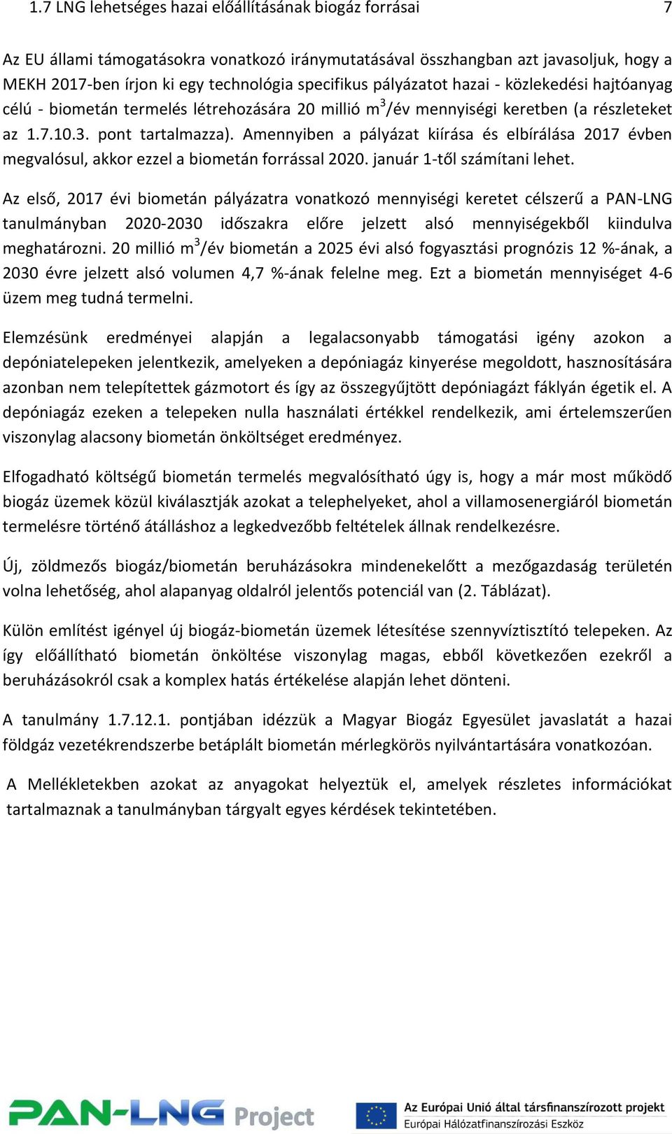 Amennyiben a pályázat kiírása és elbírálása 2017 évben megvalósul, akkor ezzel a biometán forrással 2020. január 1-től számítani lehet.