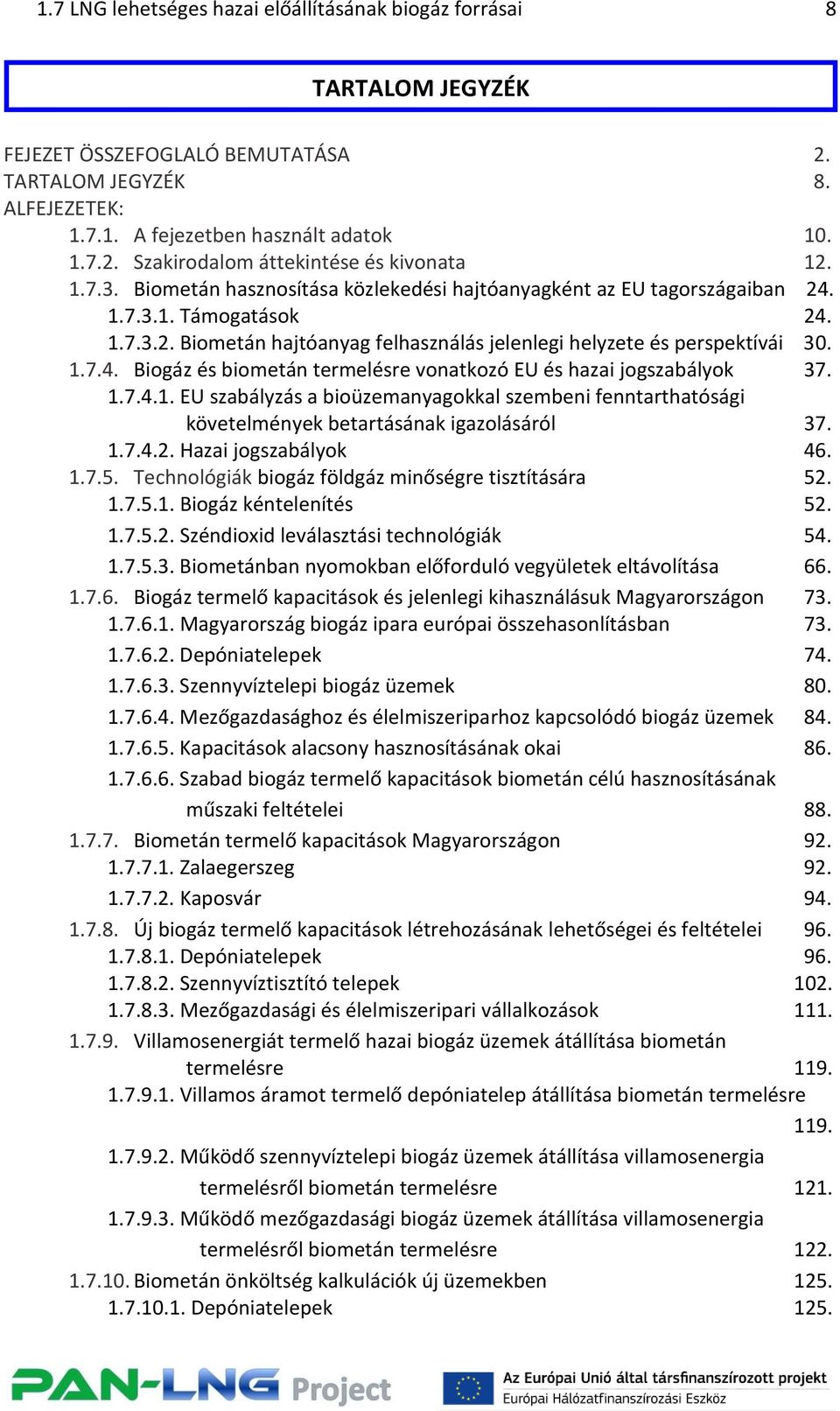 1.7.4.1. EU szabályzás a bioüzemanyagokkal szembeni fenntarthatósági követelmények betartásának igazolásáról 37. 1.7.4.2. Hazai jogszabályok 46. 1.7.5.
