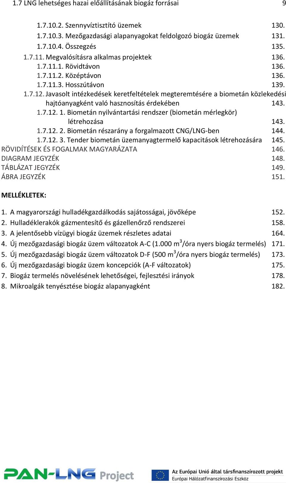 Javasolt intézkedések keretfeltételek megteremtésére a biometán közlekedési hajtóanyagként való hasznosítás érdekében 143. 1.7.12. 1. Biometán nyilvántartási rendszer (biometán mérlegkör) létrehozása 143.
