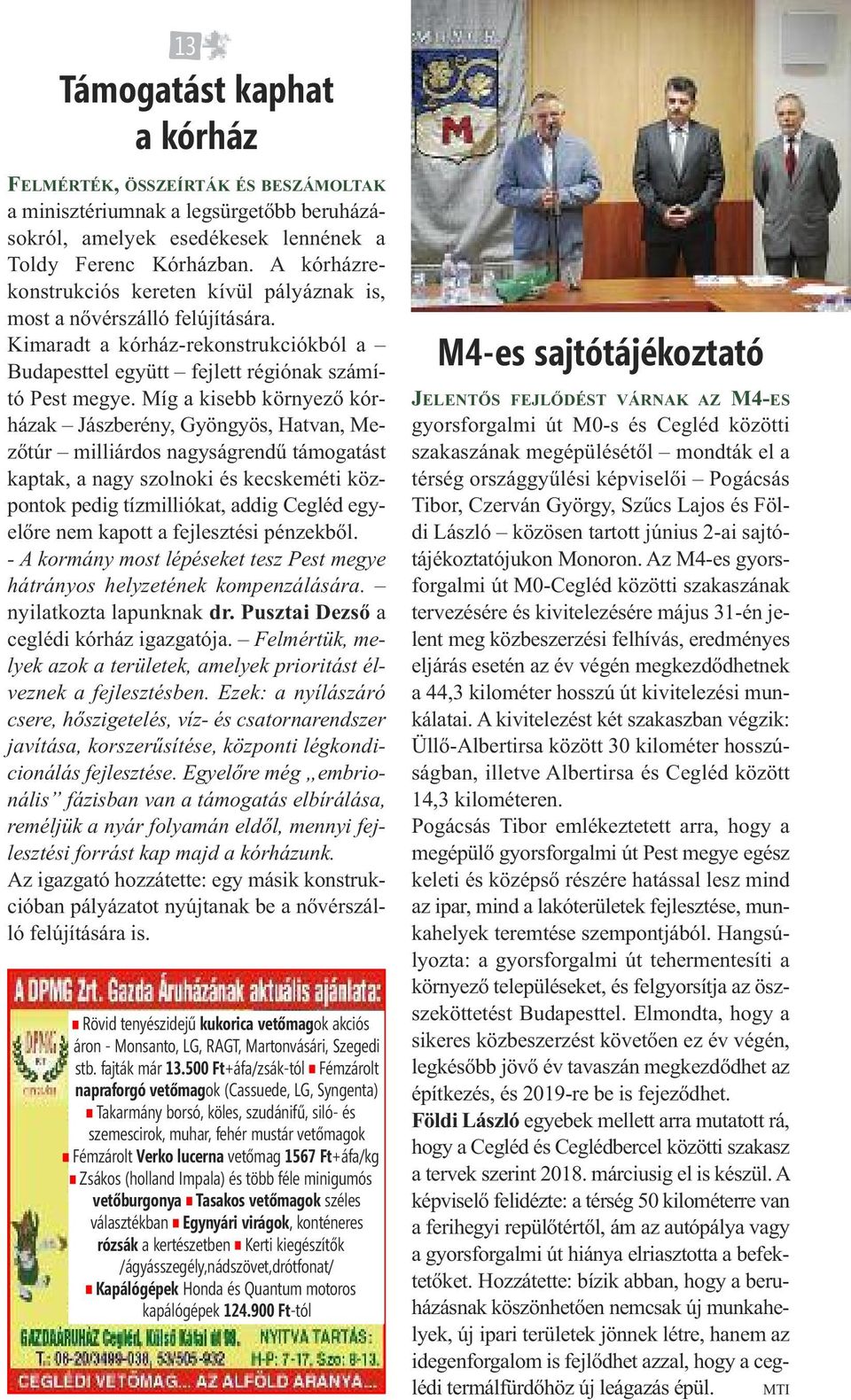 Míg a kisebb környező kórházak Jászberény, Gyöngyös, Hatvan, Mezőtúr milliárdos nagyságrendű támogatást kaptak, a nagy szolnoki és kecskeméti központok pedig tízmilliókat, addig Cegléd egyelőre nem