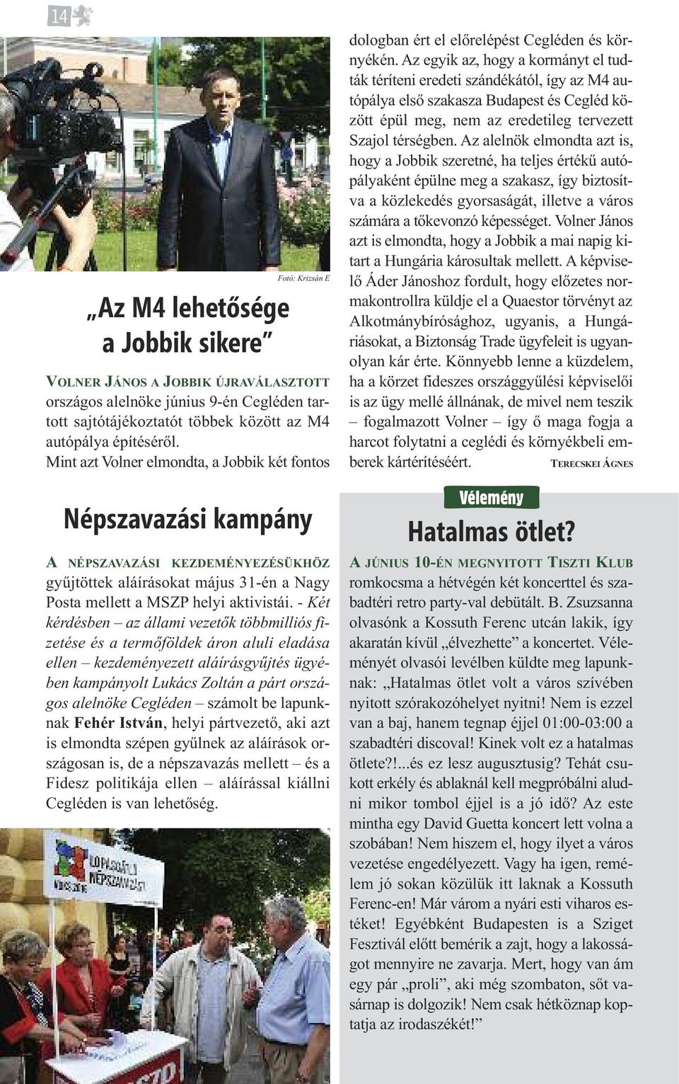 - Két kérdésben az állami vezetők többmilliós fizetése és a termőföldek áron aluli eladása ellen kezdeményezett aláírásgyűjtés ügyében kampányolt Lukács Zoltán a párt országos alelnöke Cegléden