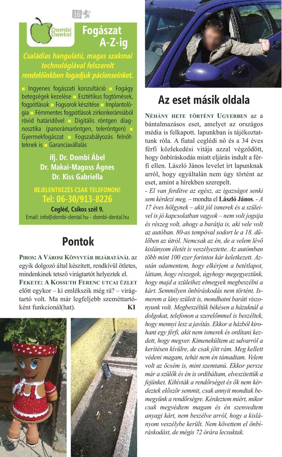 röntgen diagnosztika (panorámaröntgen, teleröntgen) Gyermekfogászat Fogszabályozás felnőtteknek is Garanciavállalás Pontok Fogászat A-Z-ig ifj. Dr. Dombi Ábel Dr. Makai-Magoss Ágnes Dr.