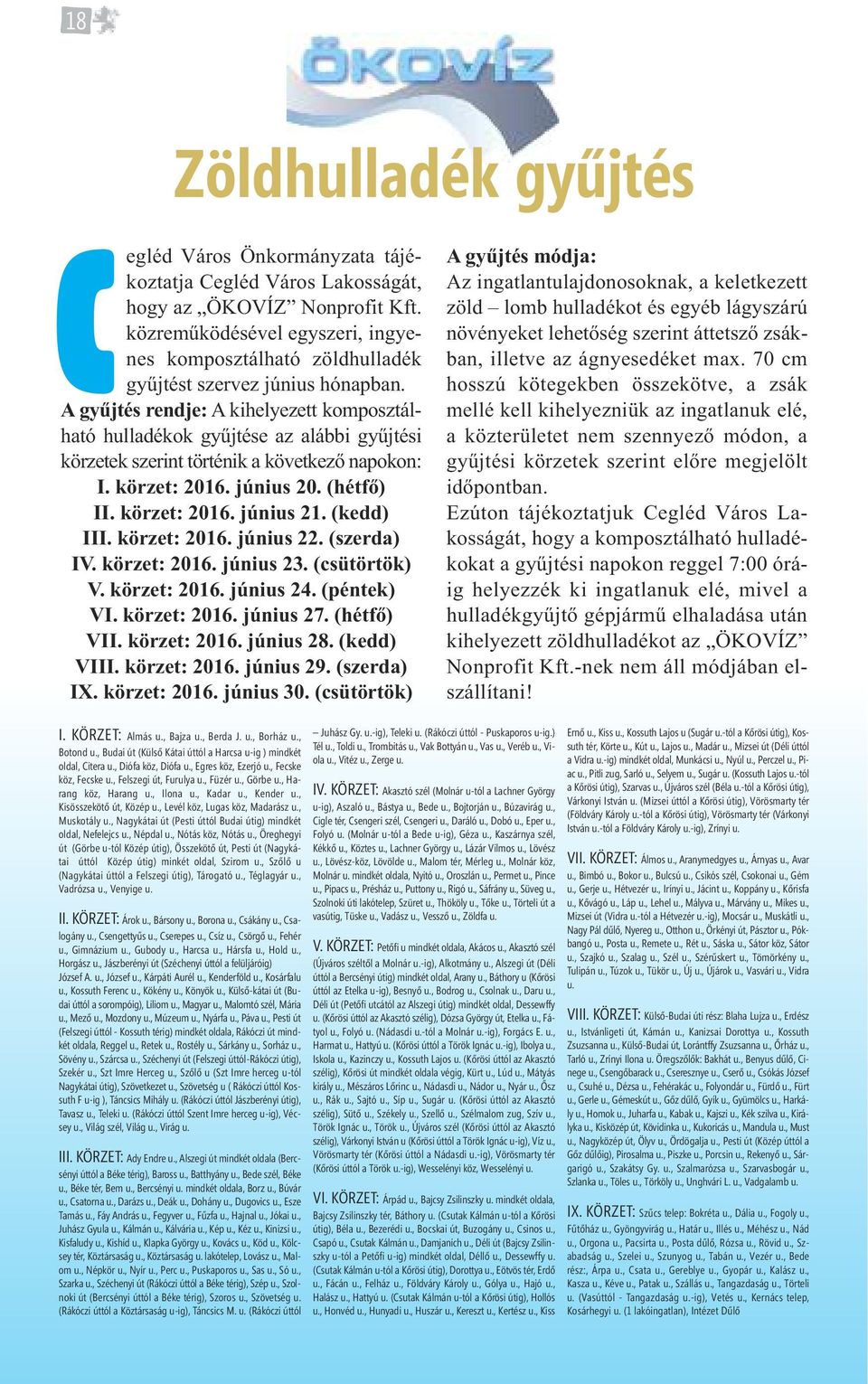A gyűjtés rendje: A kihelyezett komposztálható hulladékok gyűjtése az alábbi gyűjtési körzetek szerint történik a következő napokon: I. körzet: 2016. június 20. (hétfő) II. körzet: 2016. június 21.