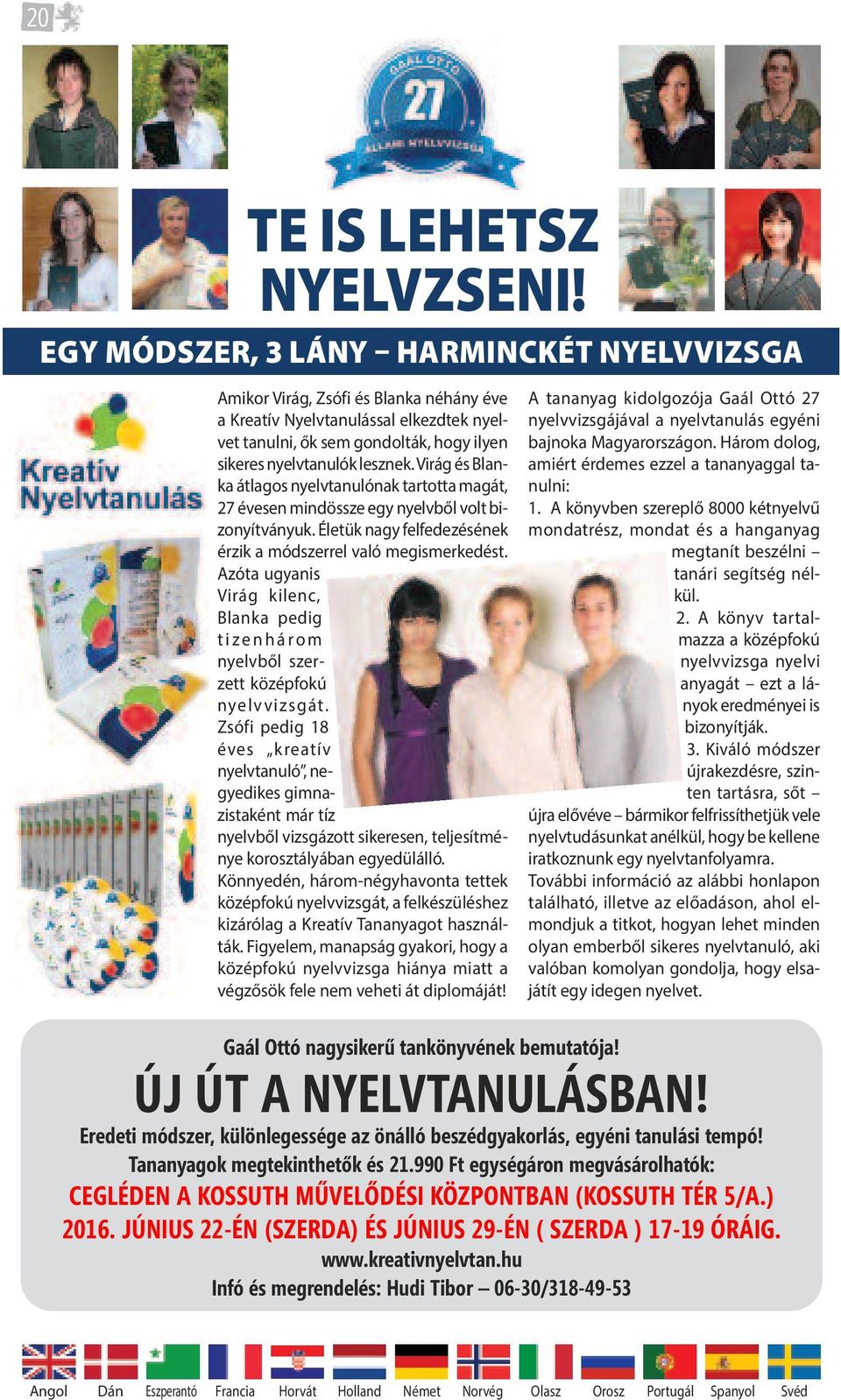 Virág és Blanka Amikor átlagos Virág, nyelvtanulónak Zsófi és Blanka tartotta néhány magát, éve 27 a Kreatív évesen Nyelvtanulással mindössze egy nyelvből elkezdtek volt nyelvet tanulni, ők Életük