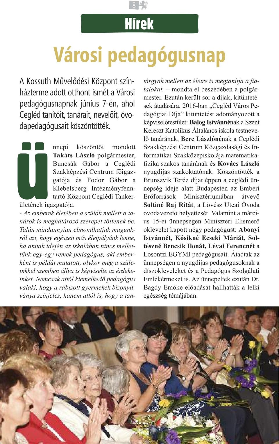 ünnepi köszöntőt mondott Takáts László polgármester, Buncsák Gábor a Ceglédi Szakképzési Centrum főigazgatója és Fodor Gábor a Klebelsberg Intézményfenntartó Központ Ceglédi Tankerületének igazgatója.