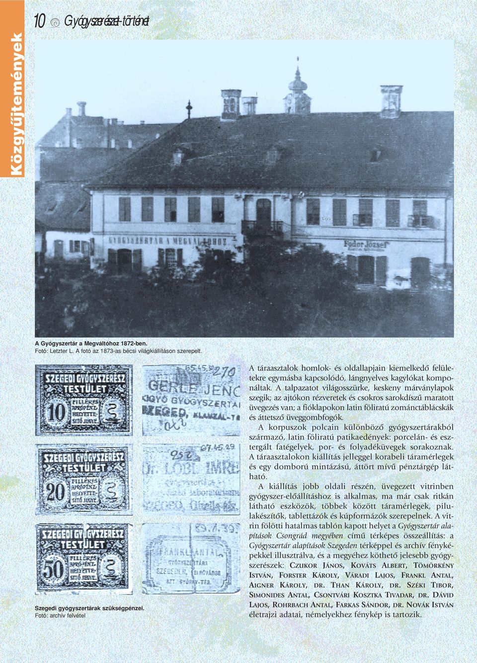 A talpazatot világosszürke, keskeny márványlapok szegik; az ajtókon rézveretek és csokros sarokdíszû maratott üvegezés van; a fióklapokon latin föliratú zománctáblácskák és áttetszô üveggombfogók.