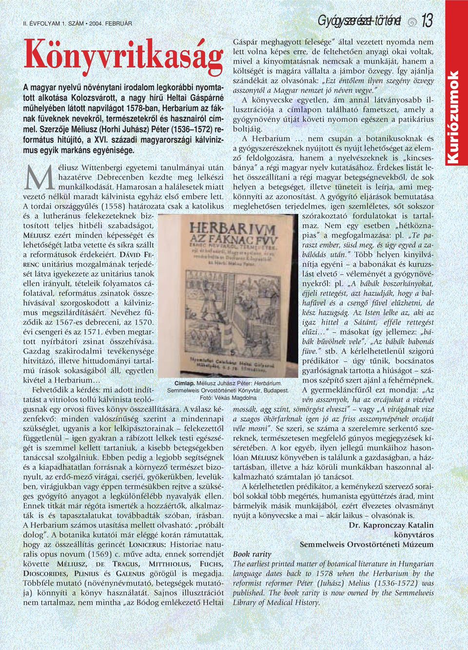 nevekrôl, természetekrôl és hasznairól címmel. Szerzôje Méliusz (Horhi Juhász) Péter (1536 1572) református hitújító, a XVI. századi magyarországi kálvinizmus egyik markáns egyénisége.