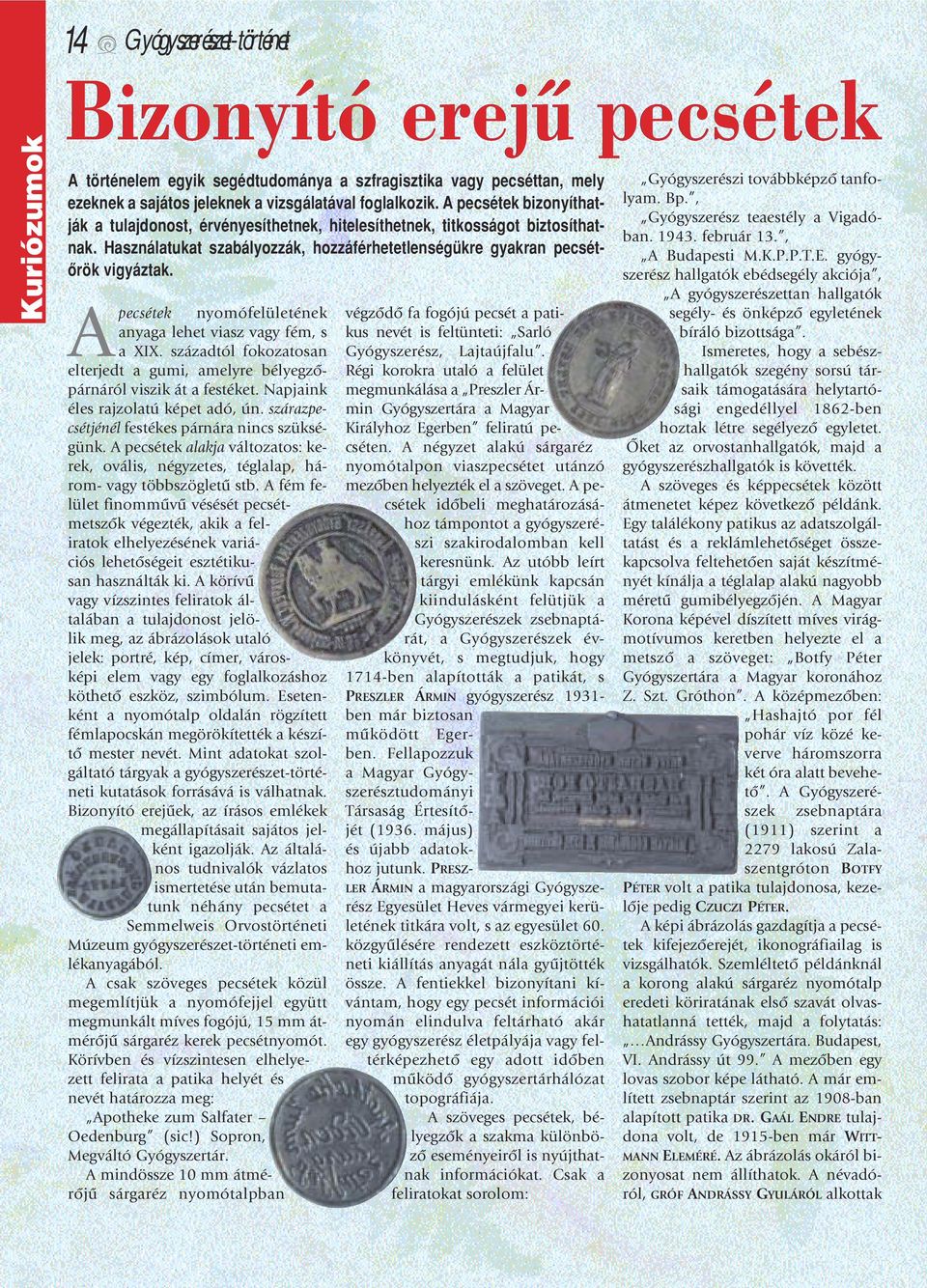Apecsétek nyomófelületének anyaga lehet viasz vagy fém, s a XIX. századtól fokozatosan elterjedt a gumi, amelyre bélyegzôpárnáról viszik át a festéket. Napjaink éles rajzolatú képet adó, ún.