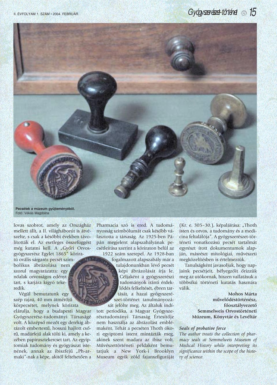 A Gyôri Orvosgyógyszerész Egylet 1865 köriratú ovális sárgaréz pecsét szimbolikus ábrázolása nem szorul magyarázatra: egy nôalak orvosságos edényt tart, s karjára kígyó tekeredik.