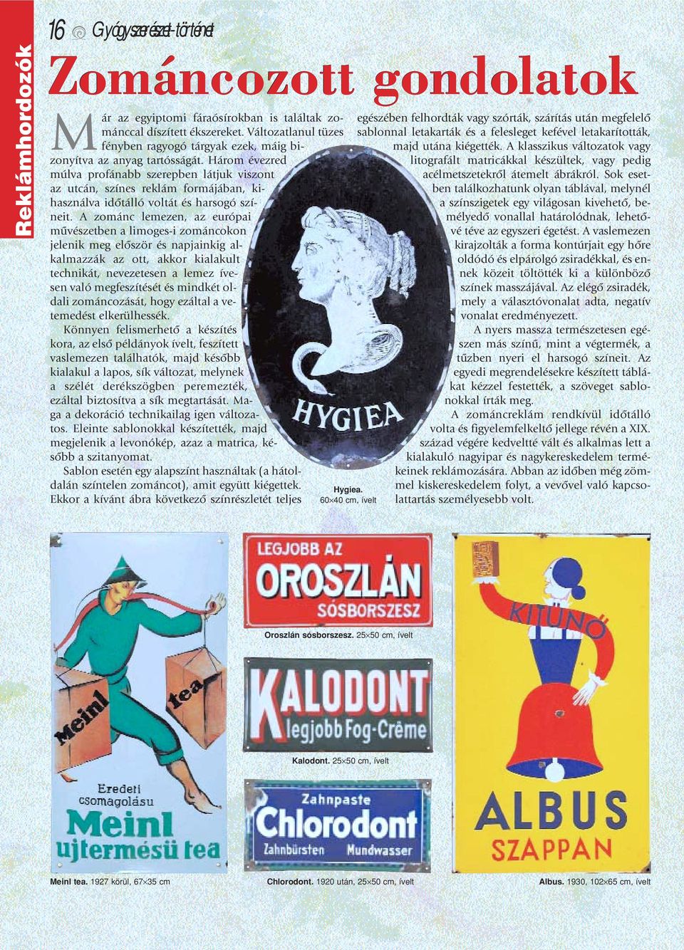 Három évezred múlva profánabb szerepben látjuk viszont az utcán, színes reklám formájában, kihasználva idôtálló voltát és harsogó színeit.