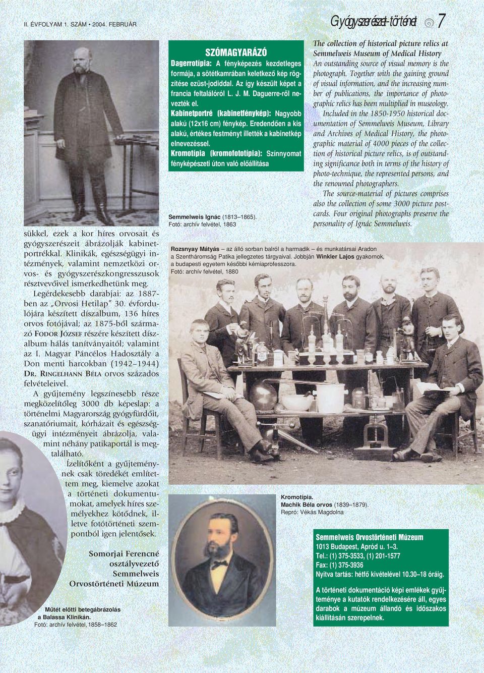 évfordulójára készített díszalbum, 136 híres orvos fotójával; az 1875-bôl származó FODOR JÓZSEF részére készített díszalbum hálás tanítványaitól; valamint az I.