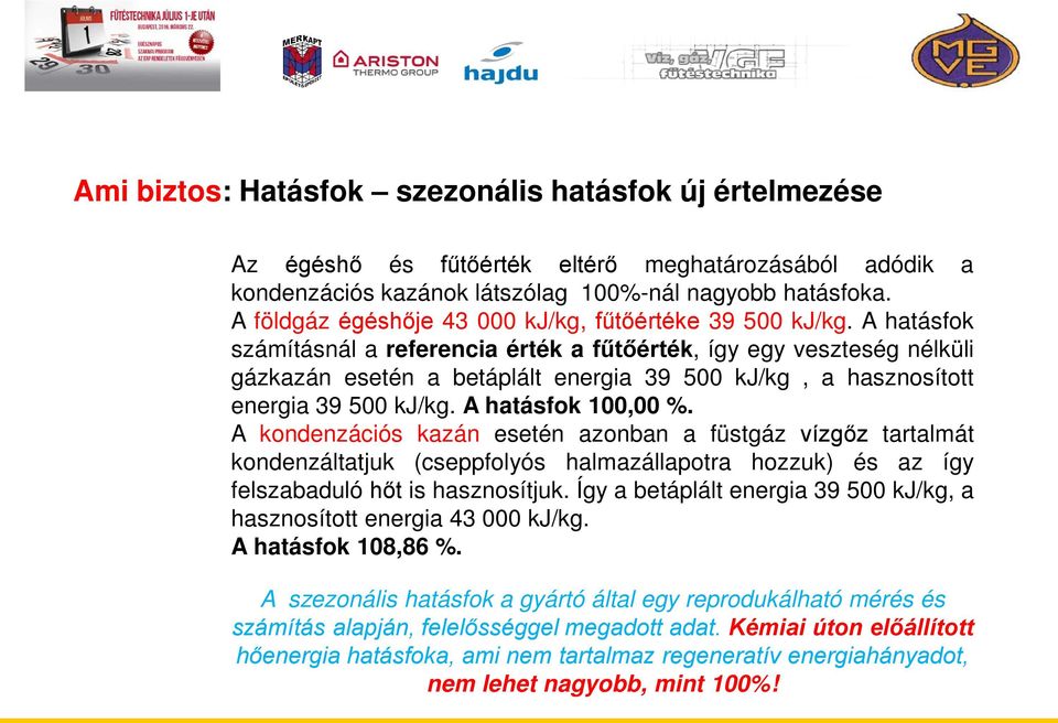 A hatásfok számításnál a referencia érték a fűtőérték, így egy veszteség nélküli gázkazán esetén a betáplált energia 39 500 kj/kg, a hasznosított energia 39 500 kj/kg. A hatásfok 100,00 %.