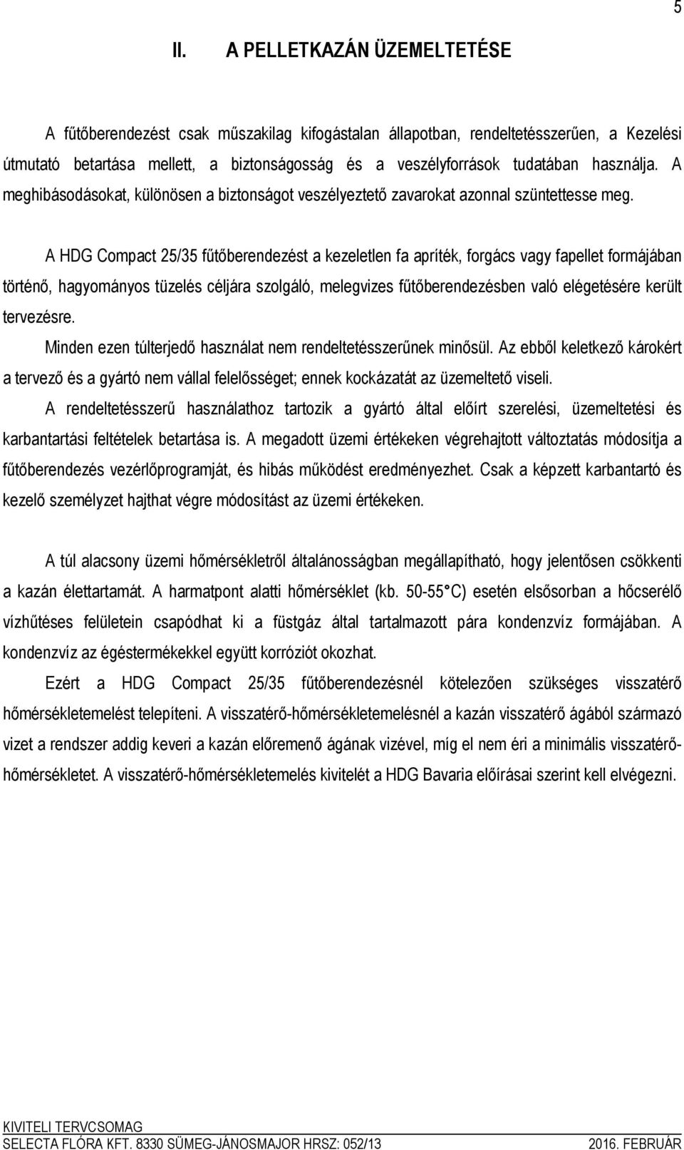 A HDG Compact 25/35 fűtőberendezést a kezeletlen fa apríték, forgács vagy fapellet formájában történő, hagyományos tüzelés céljára szolgáló, melegvizes fűtőberendezésben való elégetésére került