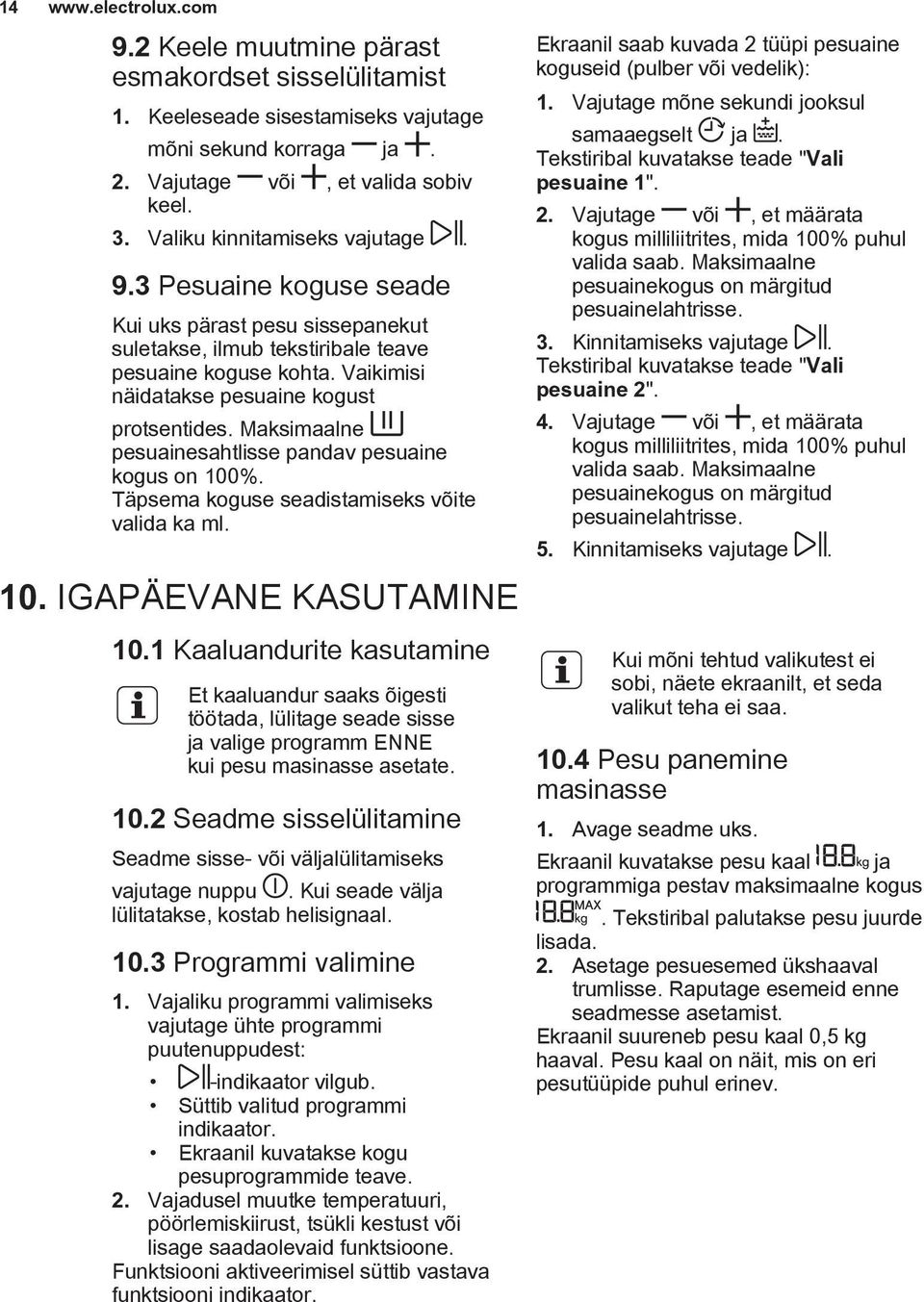 Maksimaalne pesuainesahtlisse pandav pesuaine kogus on 100%. Täpsema koguse seadistamiseks võite valida ka ml. 10. IGAPÄEVANE KASUTAMINE 10.
