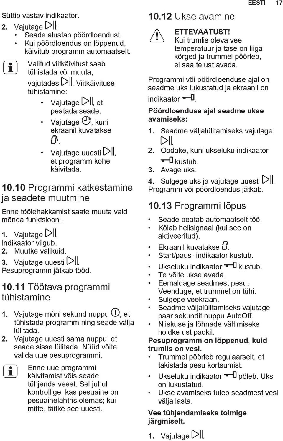 10 Programmi katkestamine ja seadete muutmine Enne töölehakkamist saate muuta vaid mõnda funktsiooni. 1. Vajutage. Indikaator vilgub. 2. Muutke valikuid. 3. Vajutage uuesti. Pesuprogramm jätkab tööd.