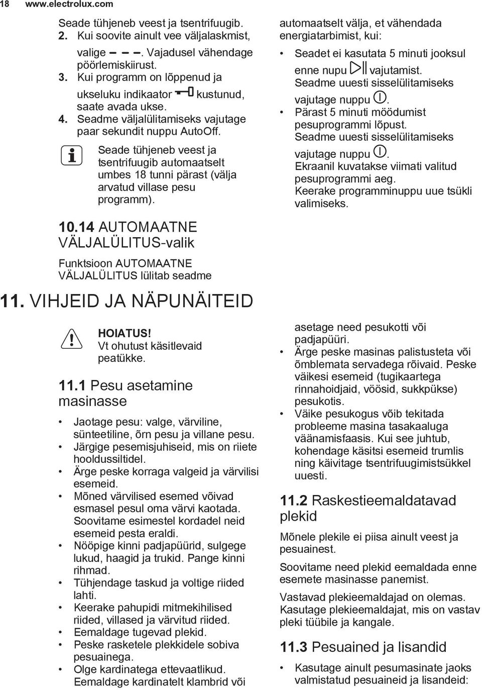 Seade tühjeneb veest ja tsentrifuugib automaatselt umbes 18 tunni pärast (välja arvatud villase pesu programm). 10.