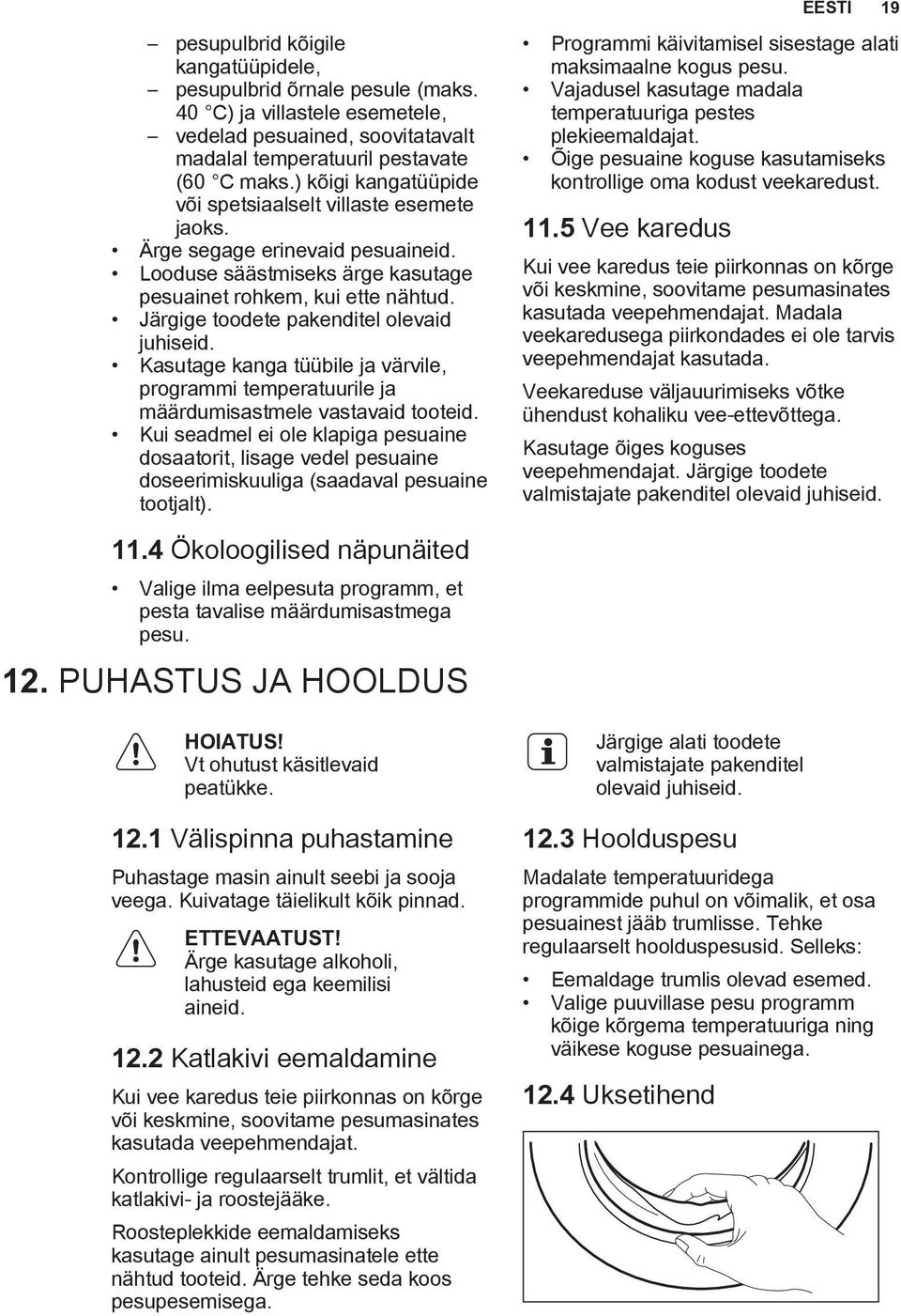 Järgige toodete pakenditel olevaid juhiseid. Kasutage kanga tüübile ja värvile, programmi temperatuurile ja määrdumisastmele vastavaid tooteid.