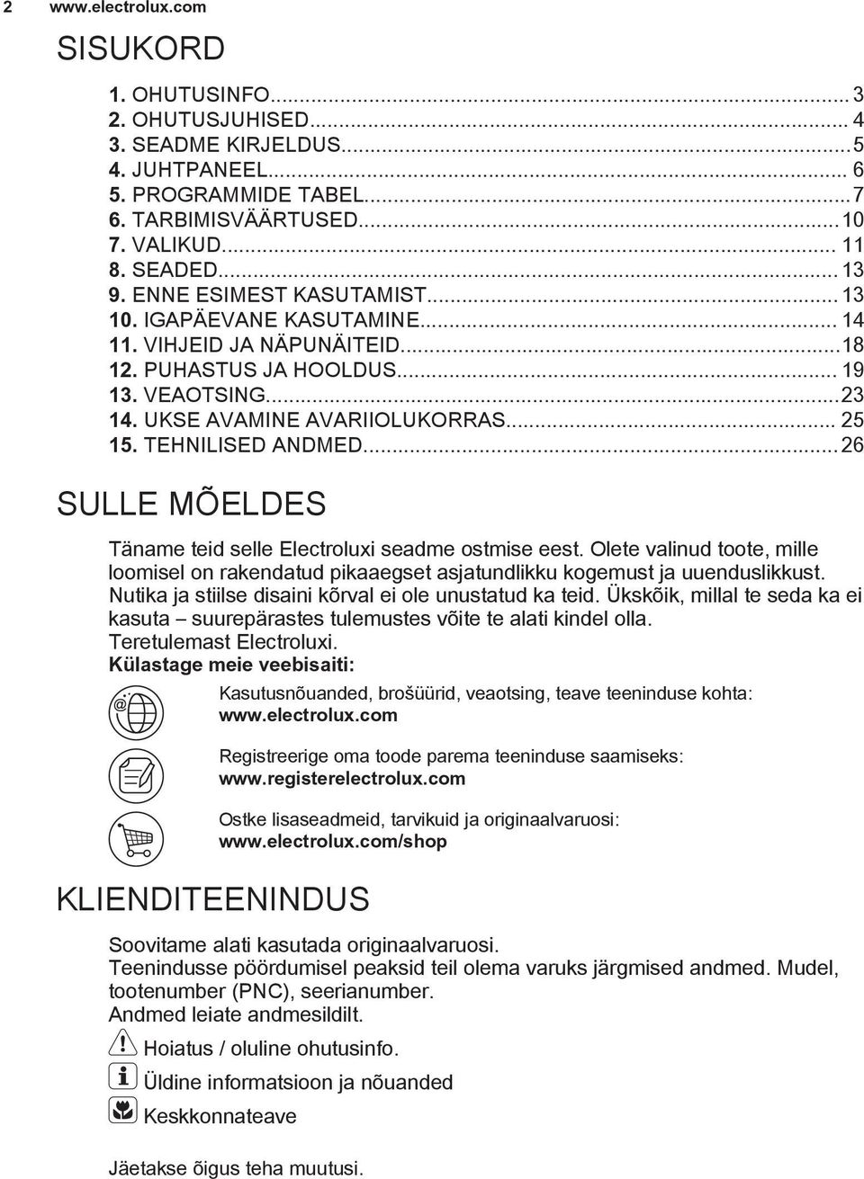TEHNILISED ANDMED... 26 SULLE MÕELDES Täname teid selle Electroluxi seadme ostmise eest. Olete valinud toote, mille loomisel on rakendatud pikaaegset asjatundlikku kogemust ja uuenduslikkust.