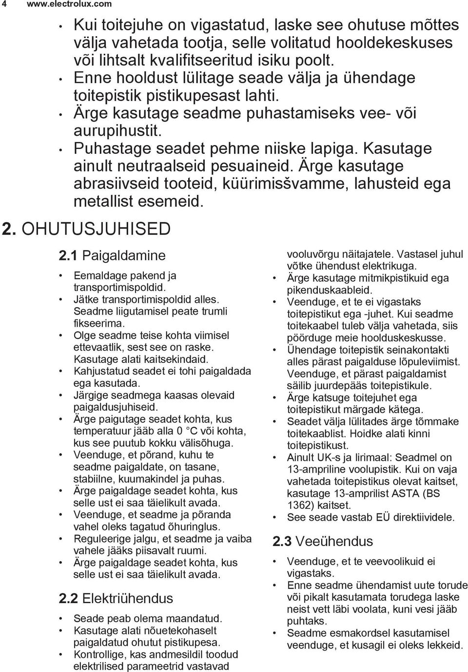 Kasutage ainult neutraalseid pesuaineid. Ärge kasutage abrasiivseid tooteid, küürimisšvamme, lahusteid ega metallist esemeid. 2. OHUTUSJUHISED 2.1 Paigaldamine Eemaldage pakend ja transportimispoldid.