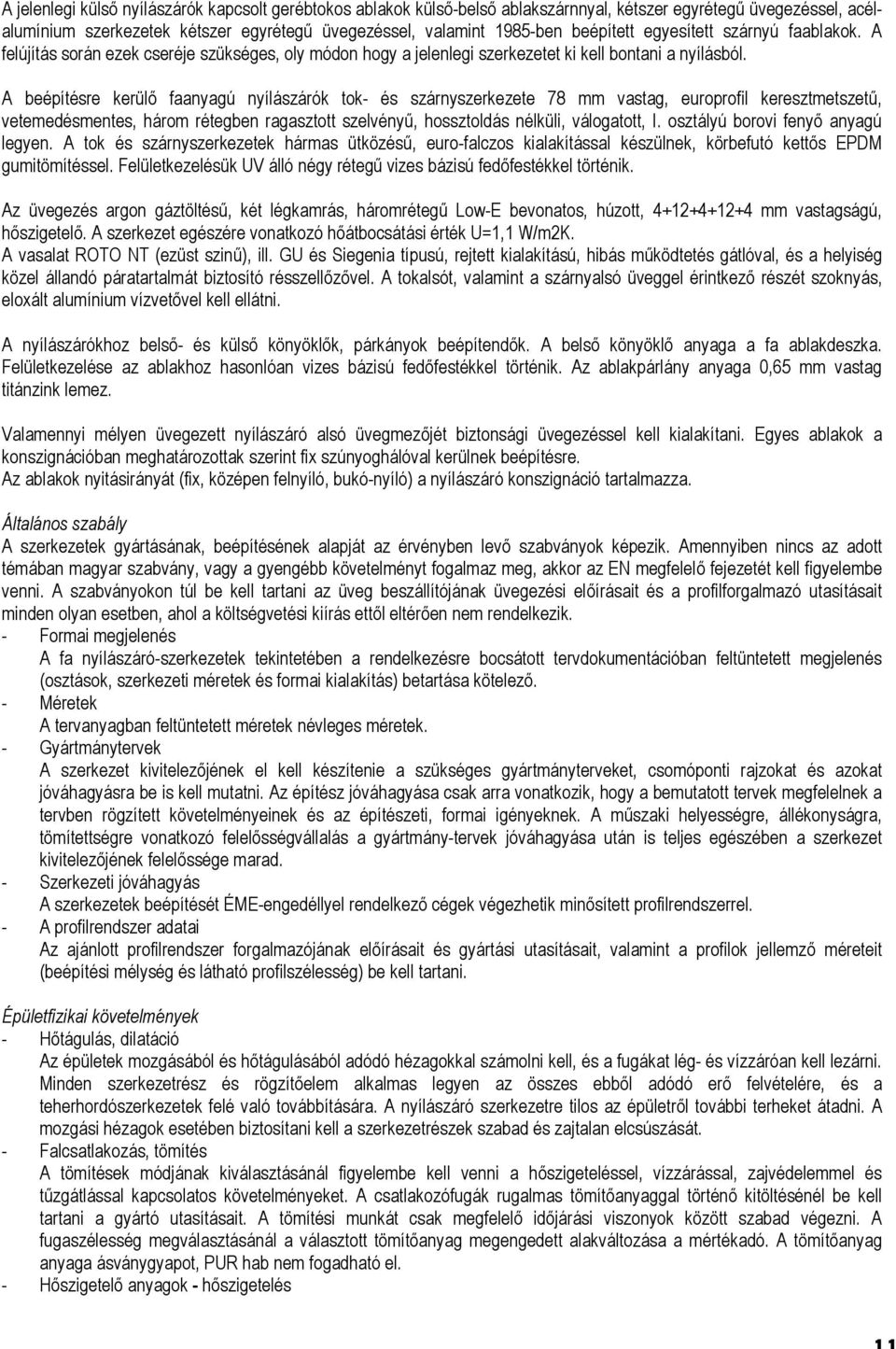 A beépítésre kerülő faanyagú nyílászárók tok- és szárnyszerkezete 78 mm vastag, europrofil keresztmetszetű, vetemedésmentes, három rétegben ragasztott szelvényű, hossztoldás nélküli, válogatott, I.