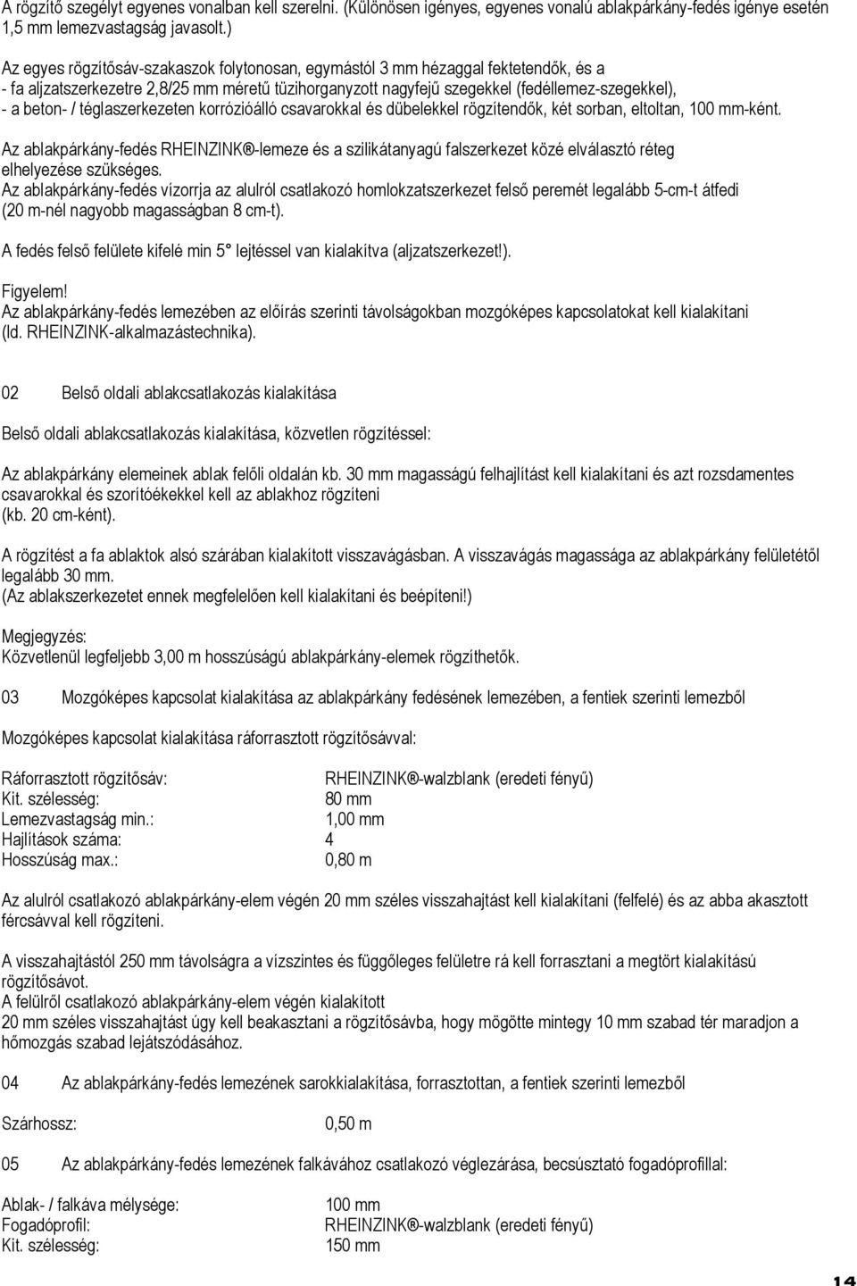 téglaszerkezeten korrózióálló csavarokkal és dübelekkel rögzítendők, két sorban, eltoltan, 100 mm-ként.