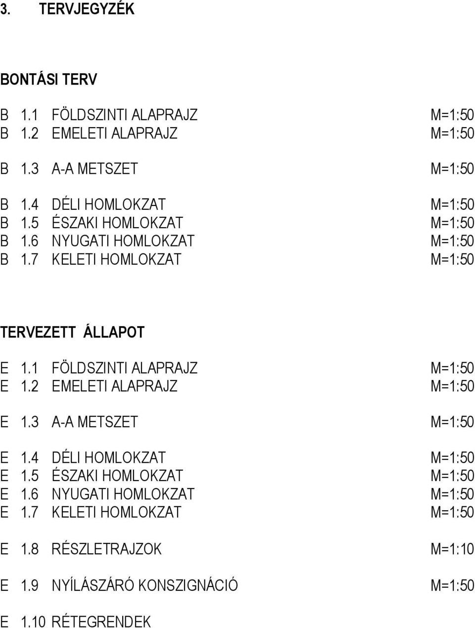 7 KELETI HOMLOKZAT M=1:50 TERVEZETT ÁLLAPOT E 1.1 FÖLDSZINTI ALAPRAJZ M=1:50 E 1.2 EMELETI ALAPRAJZ M=1:50 E 1.3 A-A METSZET M=1:50 E 1.